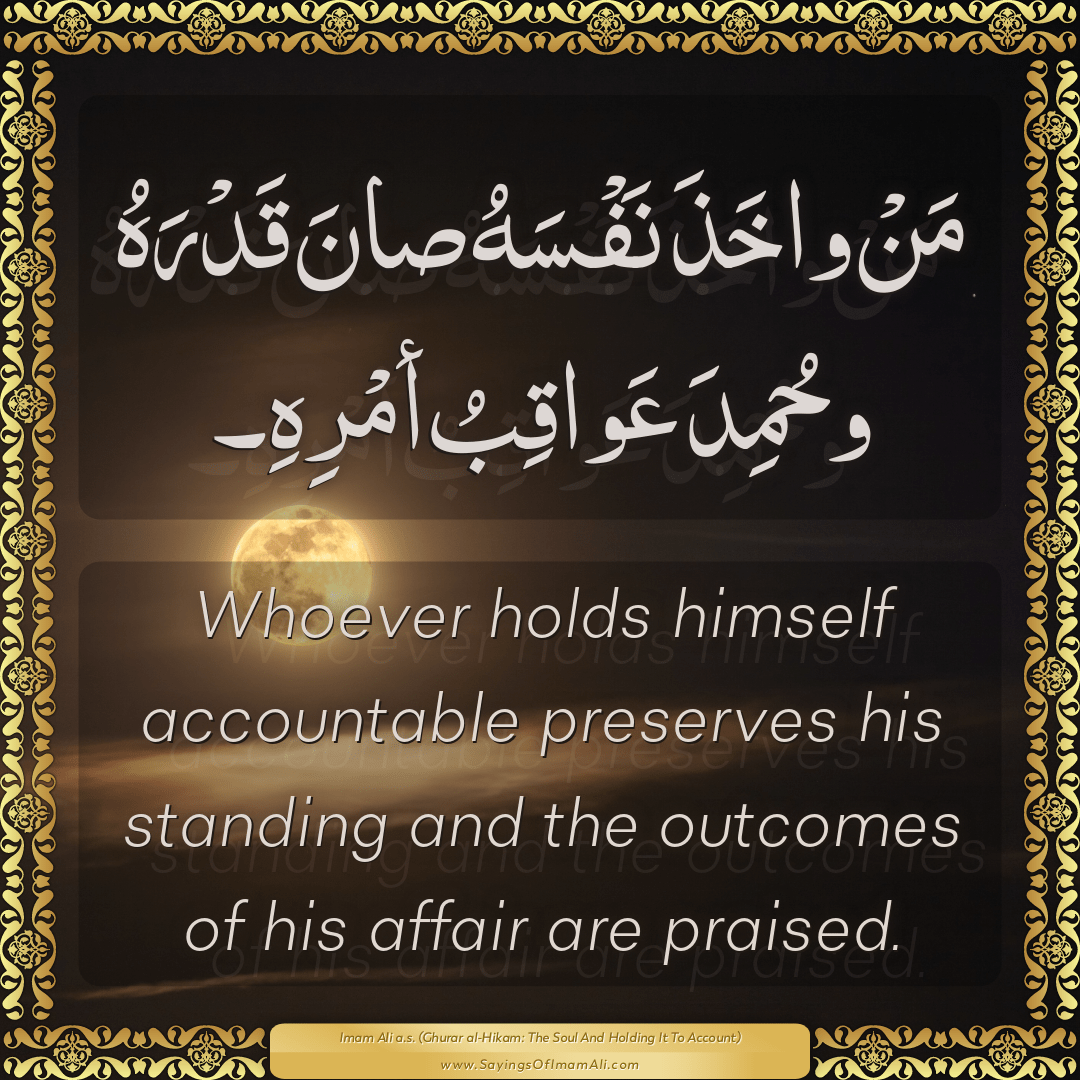 Whoever holds himself accountable preserves his standing and the outcomes...